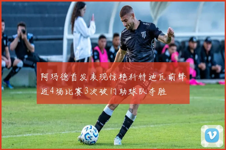 阿玛德首发表现惊艳科特迪瓦前锋近4场比赛3次破门助球队夺胜