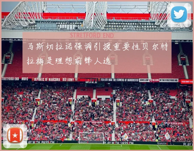 马斯切拉诺强调引援重要性贝尔特拉梅是理想前锋人选