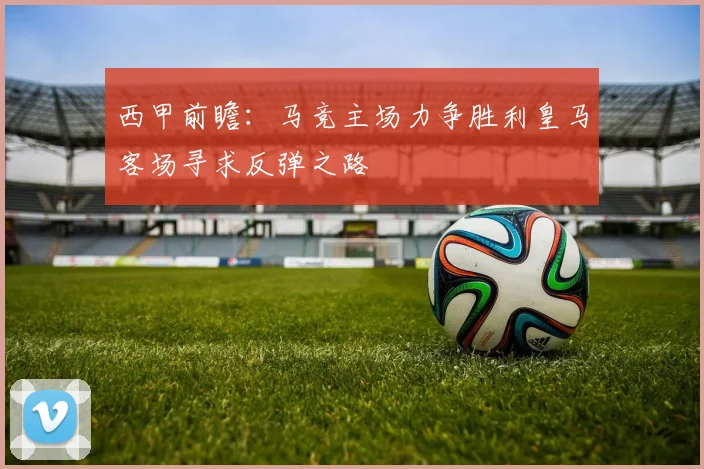 西甲前瞻：马竞主场力争胜利皇马客场寻求反弹之路